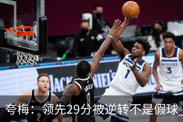 夸梅：领先29分被逆转不是假球 而是盲目追求3分的糟糕篮球风格