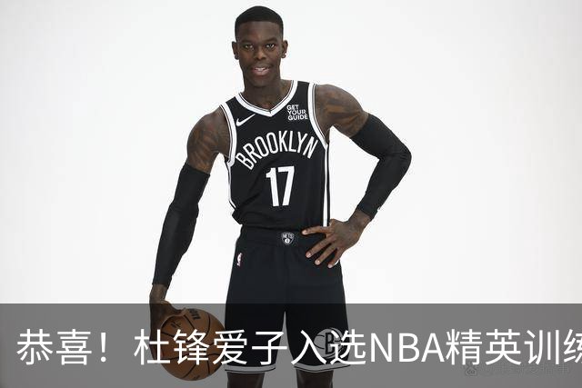 恭喜！杜锋爱子入选NBA精英训练营，胡明轩最新消息，麦考尔离队返美