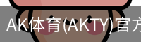AK体育(AKTY)官方网站 - 值得信赖的体育竞技平台